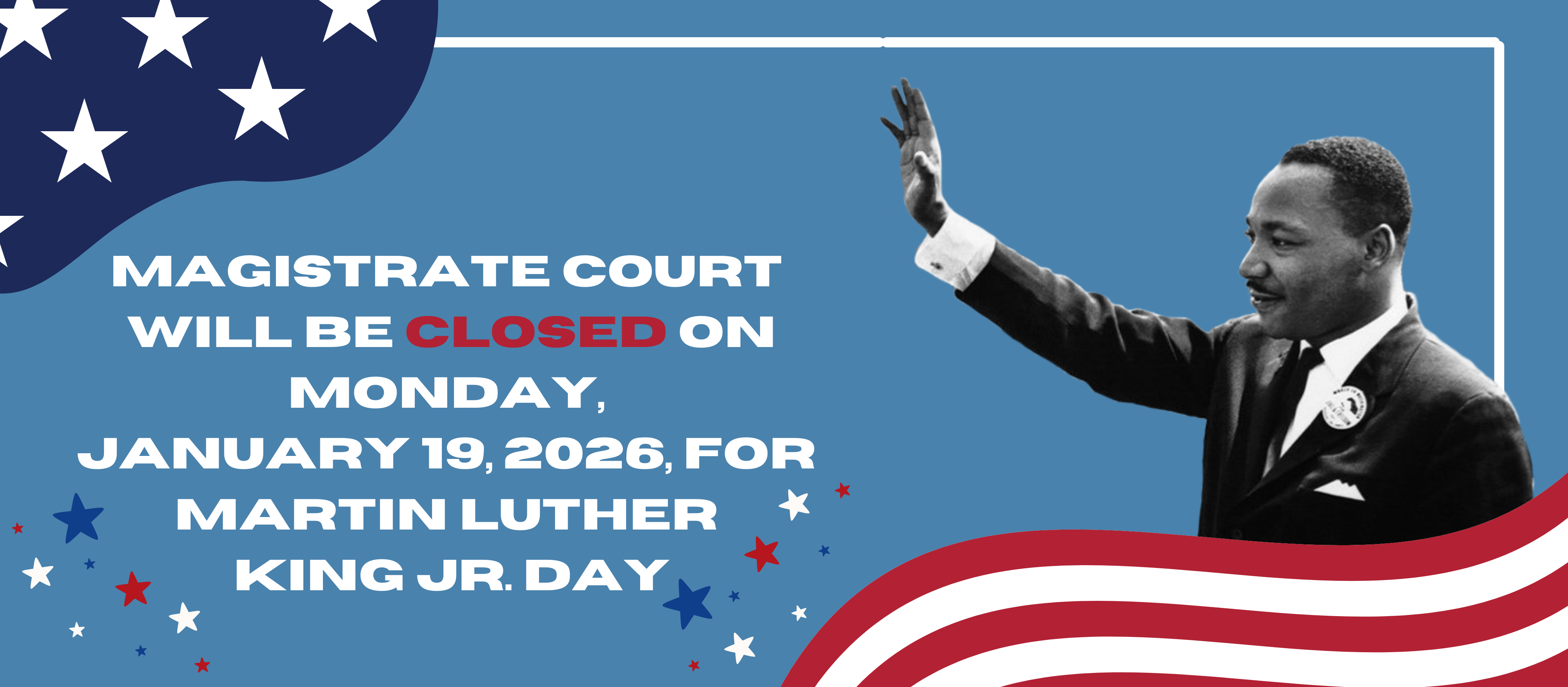 Magistrate Court is closed for Martin Luther King Jr. Day: Monday, January 19, 2026