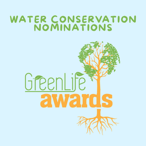 Water Conservation Nominations. Green Life Awards