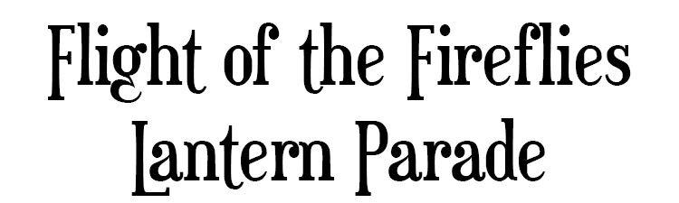 Text that reads, "Flight of the Fireflies Lantern Parade"
