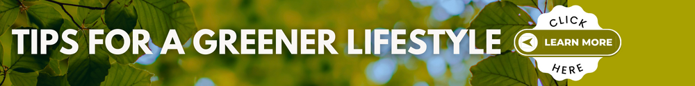 tips for a greener lifestyle button. Click here to learn more