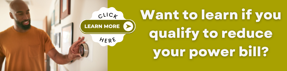 Want to learn if you qualify to reduce your power bill? Click here to learn more